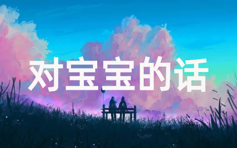 对宝宝说的话简短温暖(100条推荐)