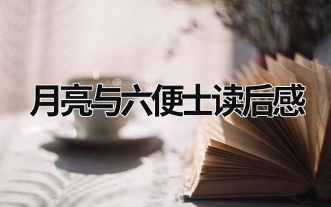 月亮与六便士读后感 亮与六便士阅读感悟简短范文(9篇）