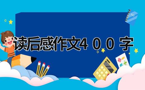2023年最新读后感作文400字(12篇）