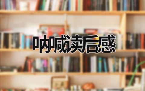 呐喊读后感范文《呐喊》读后感作文(8篇)