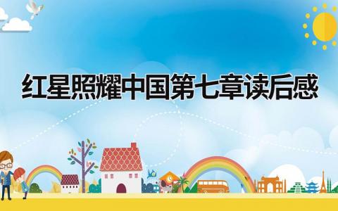 《红星照耀中国》第七章读后感范文合集(20篇）