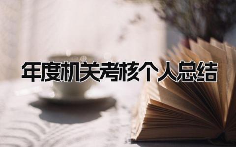2023年度机关考核个人总结(范文4篇)
