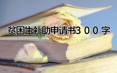 贫困生补助申请书300字模板(10篇）