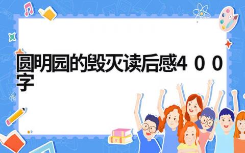 圆明园的毁灭读后感400字优秀范文(10篇)
