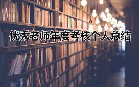 优秀老师年度考核个人总结(10篇）