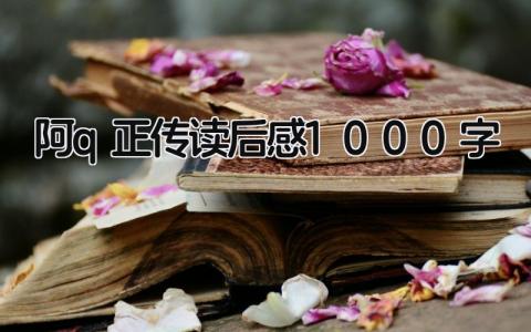 阿q正传读后感1000字范文(14篇）