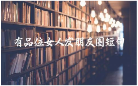 有品位女人发朋友圈短句 有深度有气质涵养的句子大全