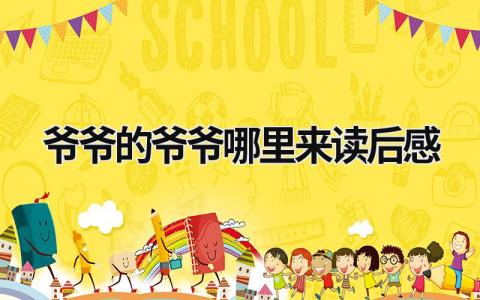 《爷爷的爷爷哪里来》读后感心得体会(范文10篇)