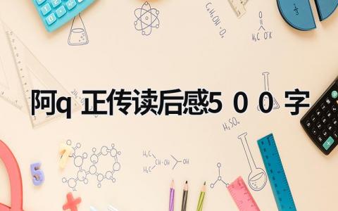 《阿Q正传》读后感500字阅读心得(范文13篇)
