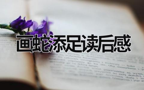 画蛇添足读后感怎么写 画蛇添足读后感(4篇)