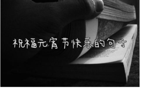 2024年最新的祝福元宵节快乐的句子130句