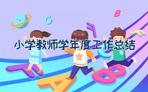 小学教师学年度工作总结最新范文24篇