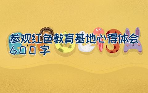 参观红色教育基地心得体会600字