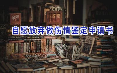 自愿放弃做伤情鉴定申请书