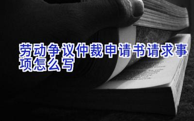 劳动争议仲裁申请书请求事项怎么写