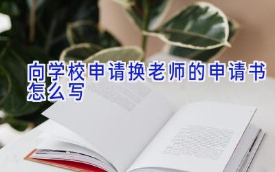 向学校申请换老师的申请书怎么写