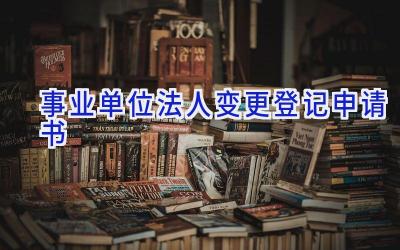 事业单位法人变更登记申请书