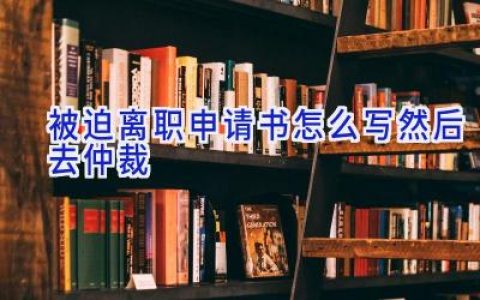 被迫离职申请书怎么写然后去仲裁