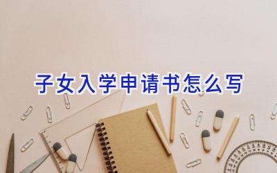 子女入学申请书怎么写