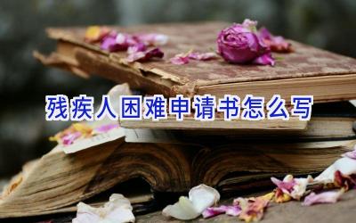 残疾人困难申请书怎么写