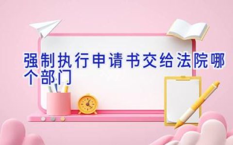 强制执行申请书交给法院哪个部门