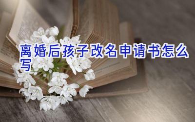 离婚后孩子改名申请书怎么写