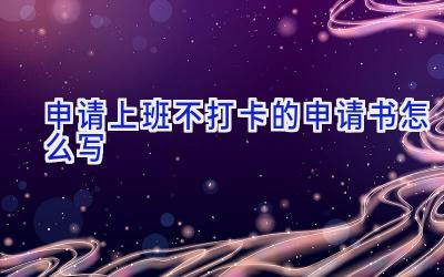 申请上班不打卡的申请书怎么写