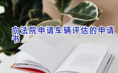 向法院申请车辆评估的申请书