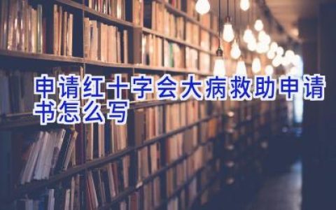 申请红十字会大病救助申请书怎么写